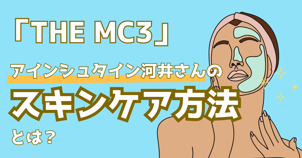 THE MC3で紹介されたアインシュタイン河井さんのスキンケアルーチンを解説する記事のアイキャッチ画像