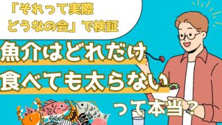 魚介はどれだけ食べても太らないのか？魚介の驚きのパワーを検証【それって実際どうなの会】