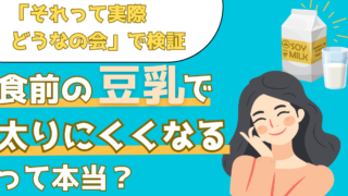 食前に豆乳を飲めば太らない!?豆乳が持つ効果を徹底解説【それって実際どうなの会】