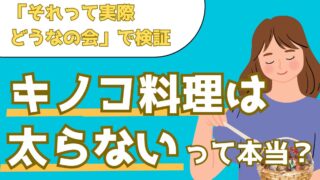 「キノコ料理はどれだけ食べても太らない」は本当？実際に食べて検証した結果【それって実際どうなの会】